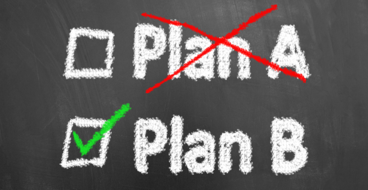 Plan A fails, go for plan B